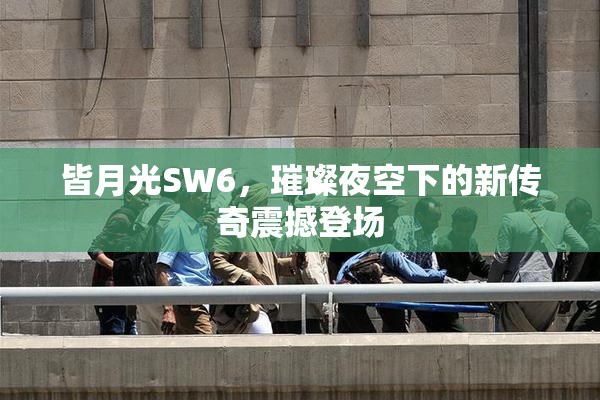 皆月光SW6，璀璨夜空下的新传奇震撼登场