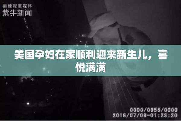 美国孕妇在家顺利迎来新生儿，喜悦满满