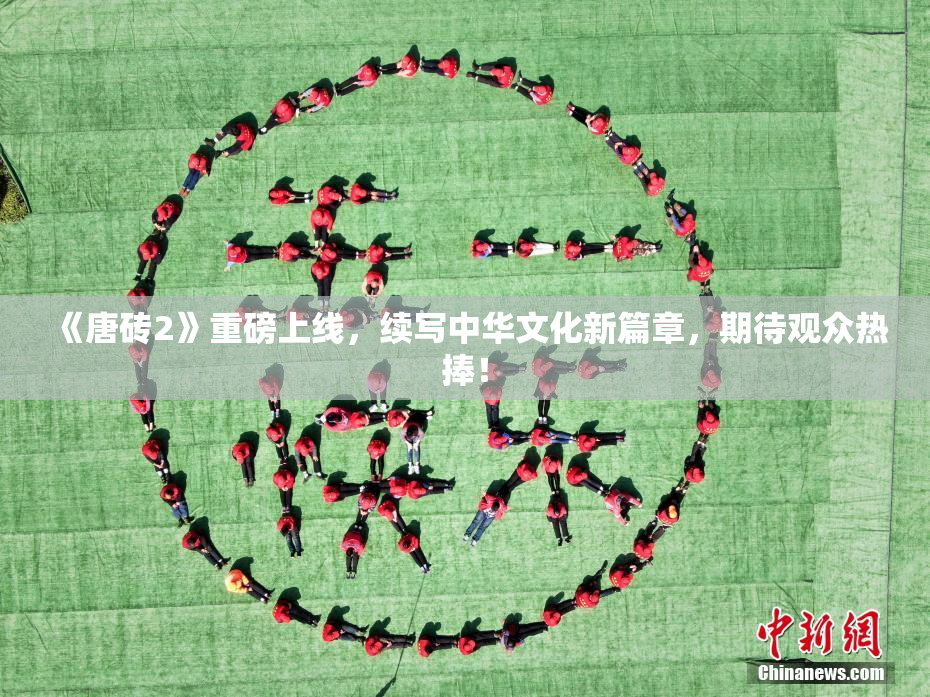《唐砖2》重磅上线，续写中华文化新篇章，期待观众热捧！