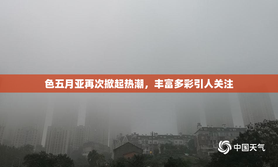 色五月亚再次掀起热潮，丰富多彩引人关注