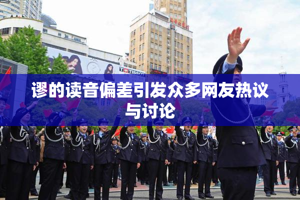 谬的读音偏差引发众多网友热议与讨论