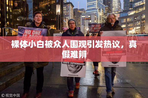 裸体小白被众人围观引发热议，真假难辨