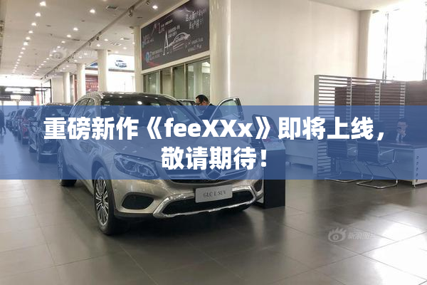 重磅新作《feeXXx》即将上线，敬请期待！