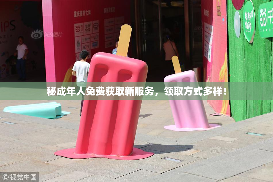 秘成年人免费获取新服务，领取方式多样！