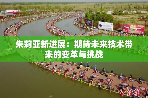 朱莉亚新进展：期待未来技术带来的变革与挑战