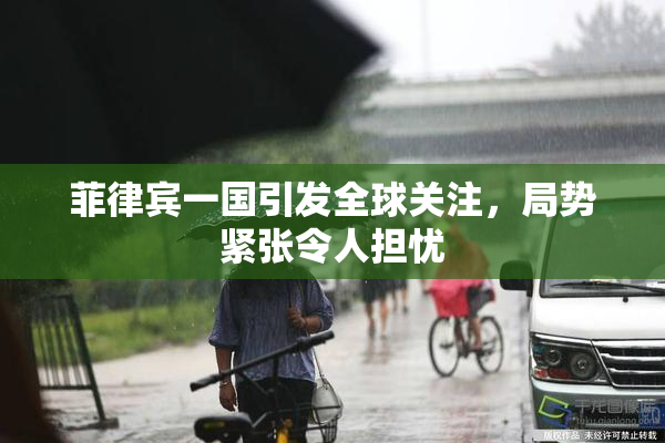 菲律宾一国引发全球关注，局势紧张令人担忧