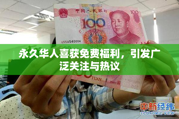 永久华人喜获免费福利，引发广泛关注与热议