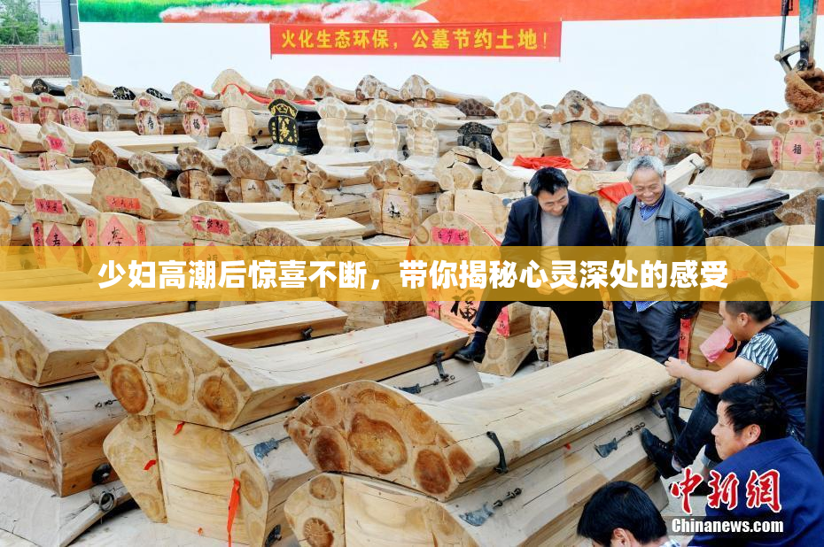 少妇高潮后惊喜不断，带你揭秘心灵深处的感受