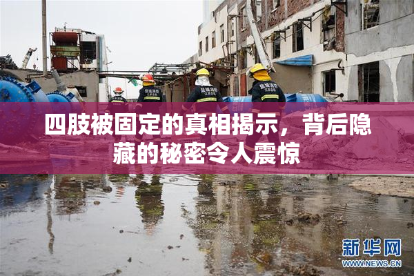 四肢被固定的真相揭示，背后隐藏的秘密令人震惊