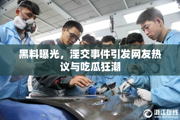 黑料曝光，淫交事件引发网友热议与吃瓜狂潮