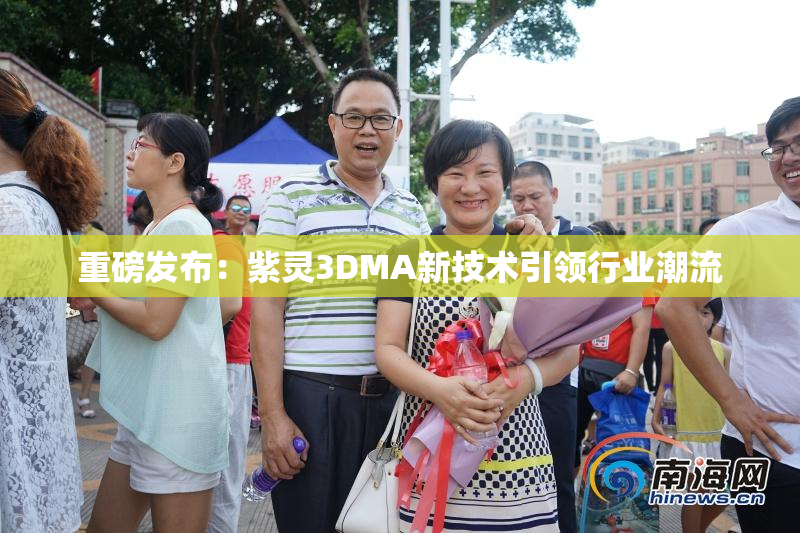 重磅发布：紫灵3DMA新技术引领行业潮流