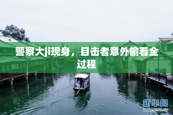 警察大ji现身，目击者意外偷看全过程