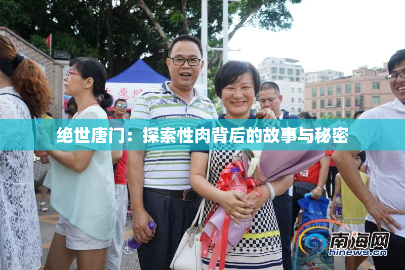 绝世唐门：探索性肉背后的故事与秘密