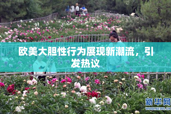 欧美大胆性行为展现新潮流，引发热议