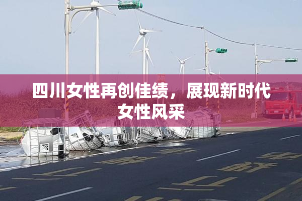 四川女性再创佳绩，展现新时代女性风采