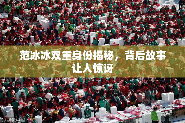 范冰冰双重身份揭秘，背后故事让人惊讶