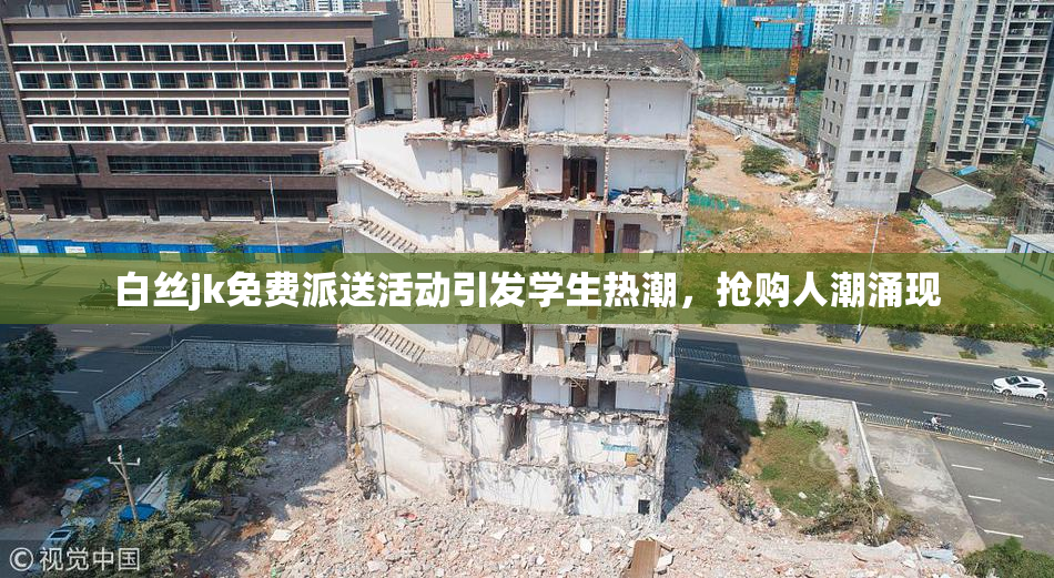 白丝jk免费派送活动引发学生热潮，抢购人潮涌现