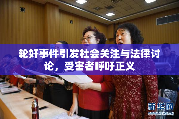轮奸事件引发社会关注与法律讨论，受害者呼吁正义