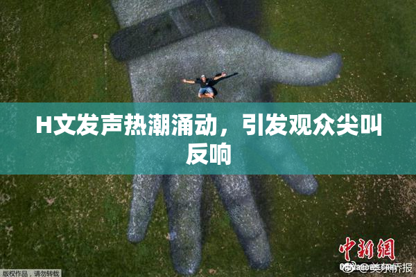 H文发声热潮涌动，引发观众尖叫反响