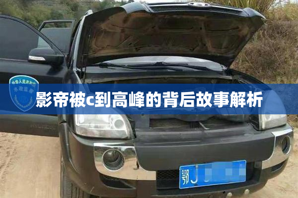 影帝被c到高峰的背后故事解析