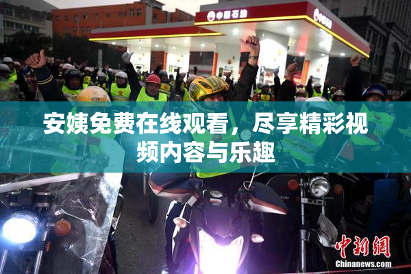 安姨免费在线观看，尽享精彩视频内容与乐趣