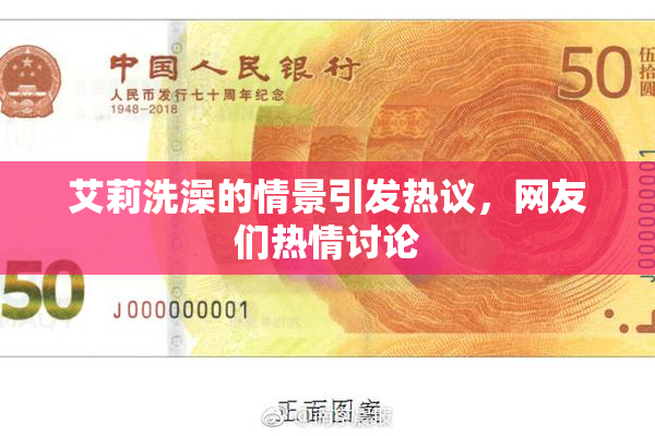 艾莉洗澡的情景引发热议，网友们热情讨论