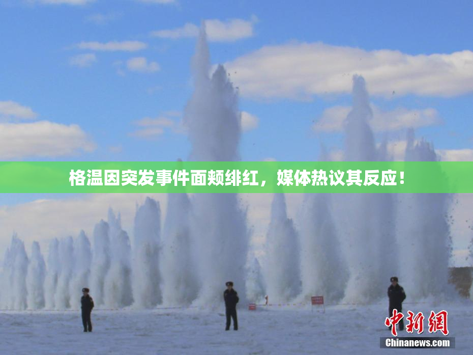 格温因突发事件面颊绯红，媒体热议其反应！