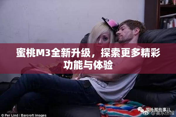 蜜桃M3全新升级，探索更多精彩功能与体验