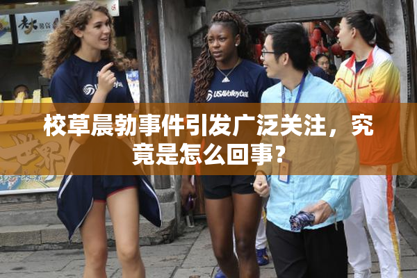 校草晨勃事件引发广泛关注，究竟是怎么回事？