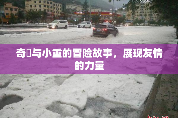 奇犽与小重的冒险故事，展现友情的力量