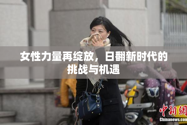 女性力量再绽放，日翻新时代的挑战与机遇