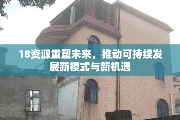 18资源重塑未来，推动可持续发展新模式与新机遇