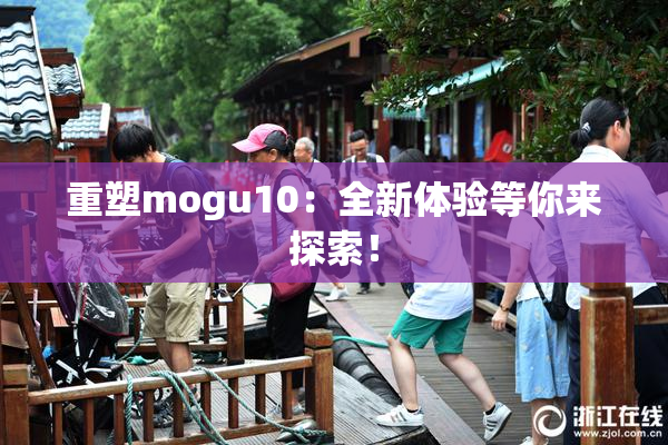 重塑mogu10：全新体验等你来探索！