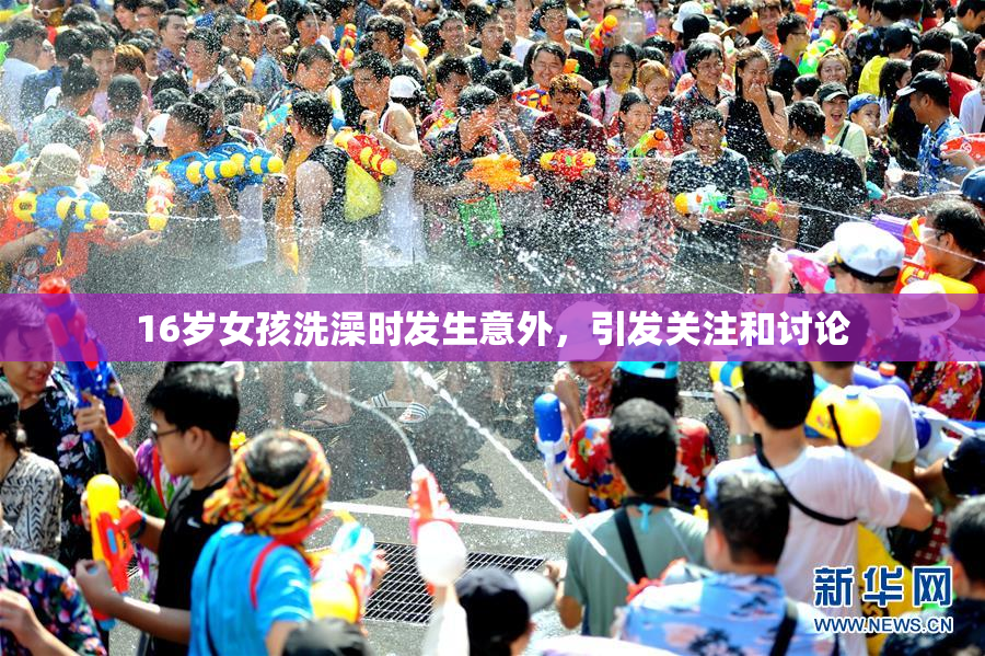16岁女孩洗澡时发生意外，引发关注和讨论