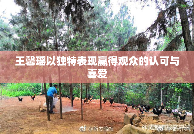 王馨瑶以独特表现赢得观众的认可与喜爱