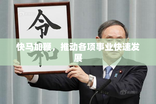 快马加鞭，推动各项事业快速发展