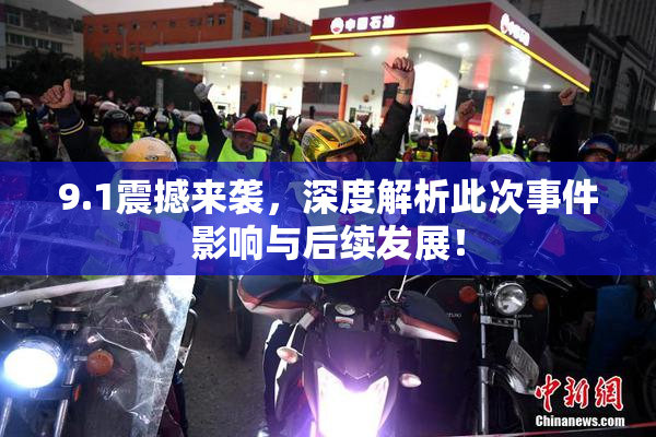 9.1震撼来袭，深度解析此次事件影响与后续发展！