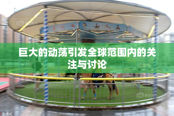 巨大的动荡引发全球范围内的关注与讨论