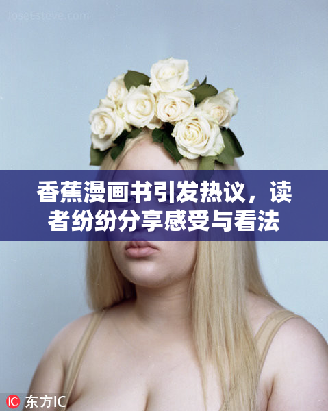香蕉漫画书引发热议，读者纷纷分享感受与看法