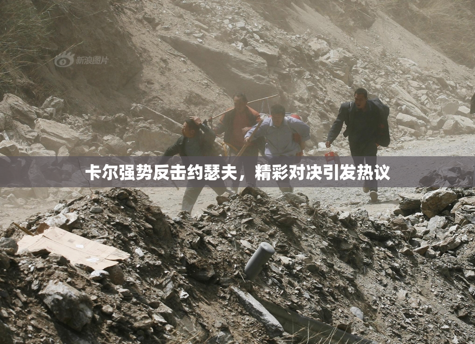 卡尔强势反击约瑟夫，精彩对决引发热议