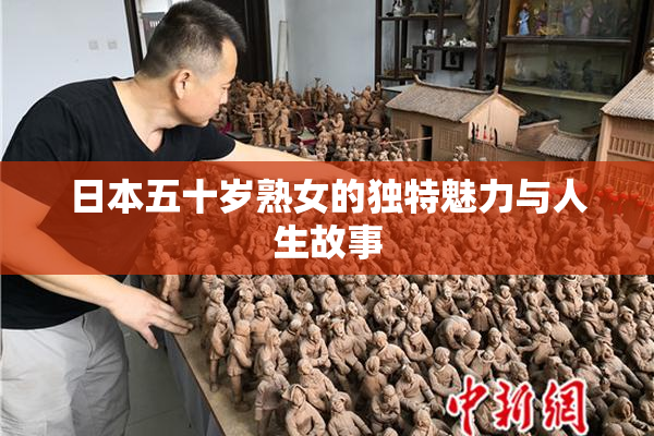 日本五十岁熟女的独特魅力与人生故事