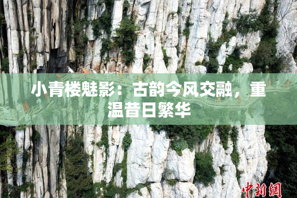 小青楼魅影：古韵今风交融，重温昔日繁华