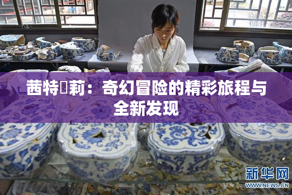 茜特菈莉：奇幻冒险的精彩旅程与全新发现