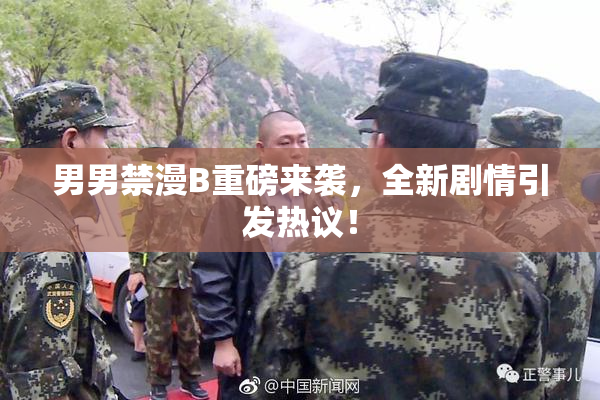 男男禁漫B重磅来袭，全新剧情引发热议！