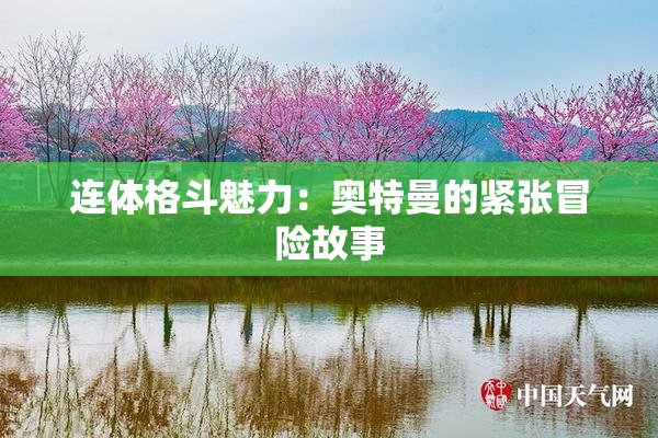 连体格斗魅力：奥特曼的紧张冒险故事