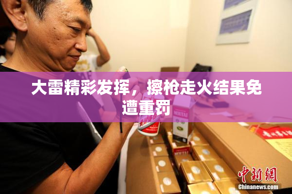 大雷精彩发挥，擦枪走火结果免遭重罚