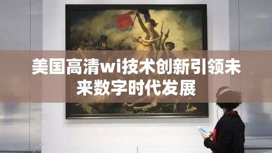 美国高清wi技术创新引领未来数字时代发展