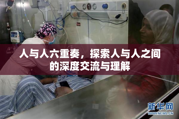 人与人六重奏，探索人与人之间的深度交流与理解