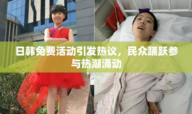 日韩免费活动引发热议，民众踊跃参与热潮涌动