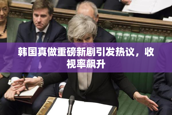 韩国真做重磅新剧引发热议，收视率飙升
